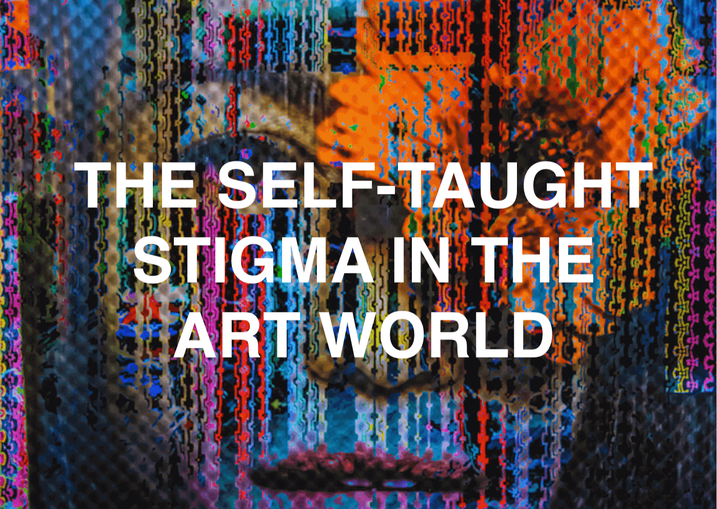 The Self-Taught Stigma in the Art World: The Reality and Hidden Agenda