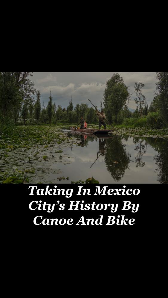 Taking In Mexico City's History By Canoe And Bike
