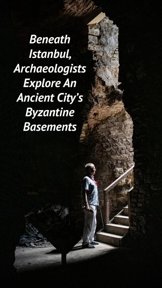 Beneath Istanbul, Archaeologists Explore An Ancient City's Byzantine Basements