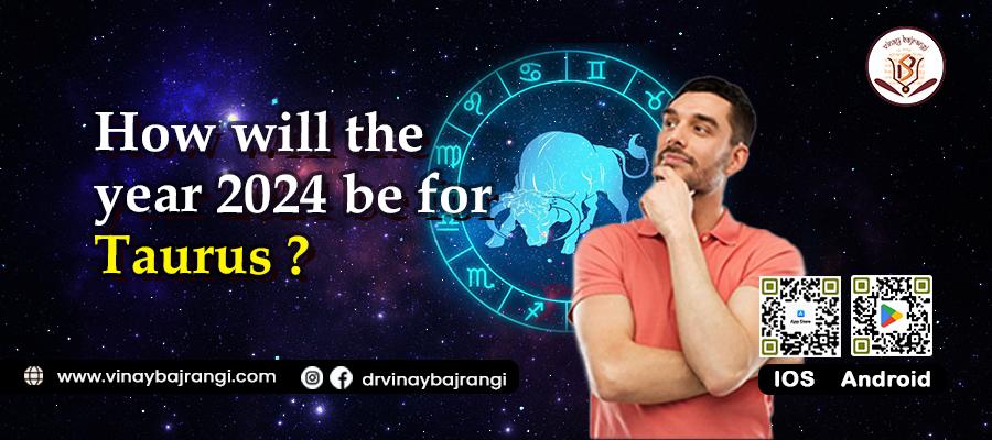 How will the year 2024 be for Taurus?