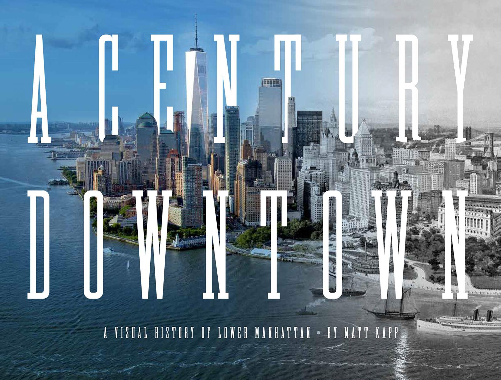 Matt Kapp: A Century Downtown: A Visual History of Lower Manhattan