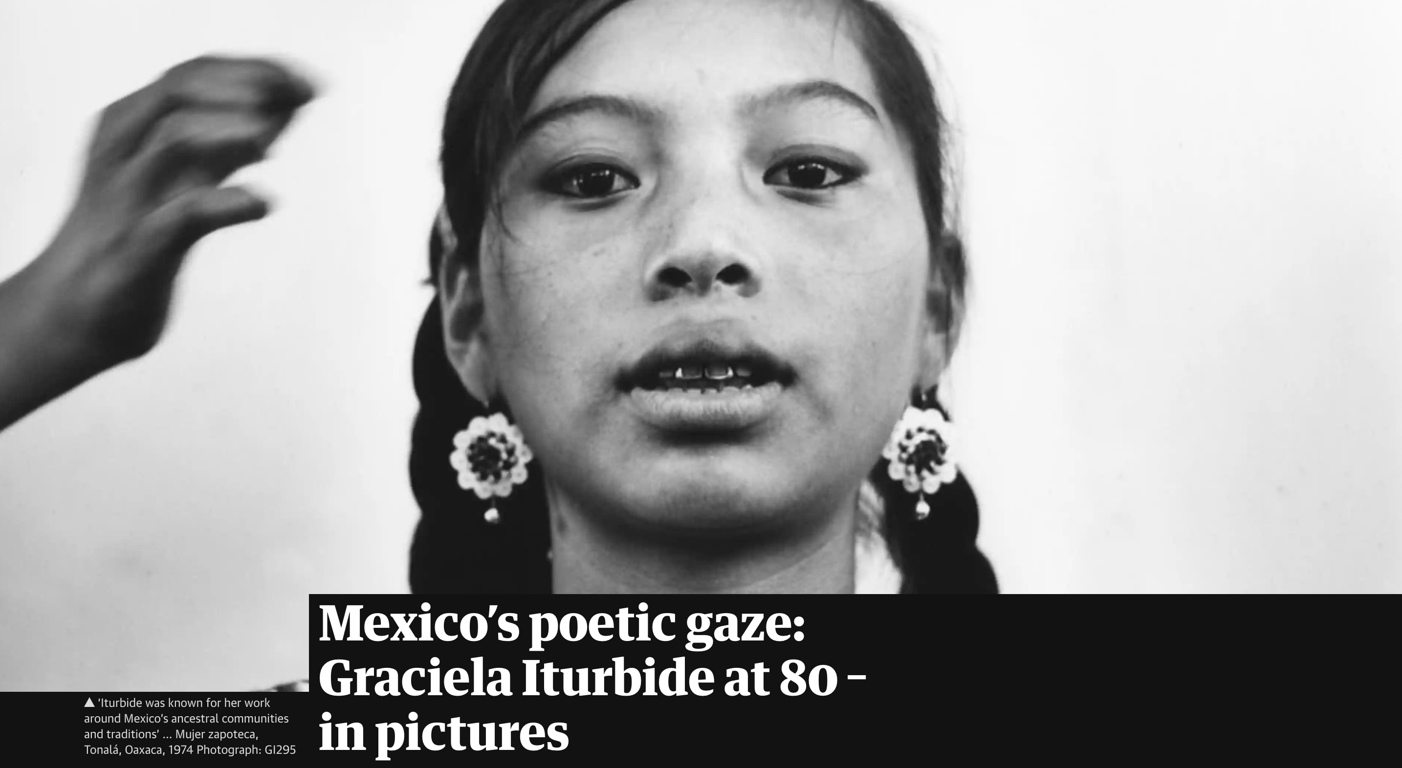 We recommend: Mexico’s poetic gaze: Graciela Iturbide at 80 – in pictures (The Guardian)